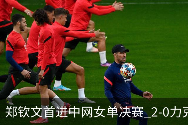 郑钦文首进中网女单决赛 2-0力克梅尔滕斯